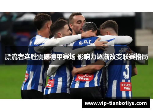 漂流者连胜震撼德甲赛场 影响力逐渐改变联赛格局