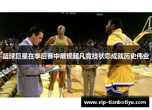 篮球巨星在季后赛中展现超凡竞技状态成就历史伟业