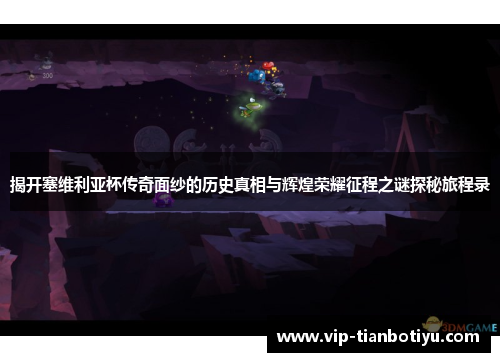 揭开塞维利亚杯传奇面纱的历史真相与辉煌荣耀征程之谜探秘旅程录 揭开塞维利亚杯传奇面纱的历史真相与辉煌荣耀征程之谜探秘旅程录